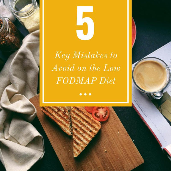 Five Key Mistakes to Avoid on the Low FODMAP Diet